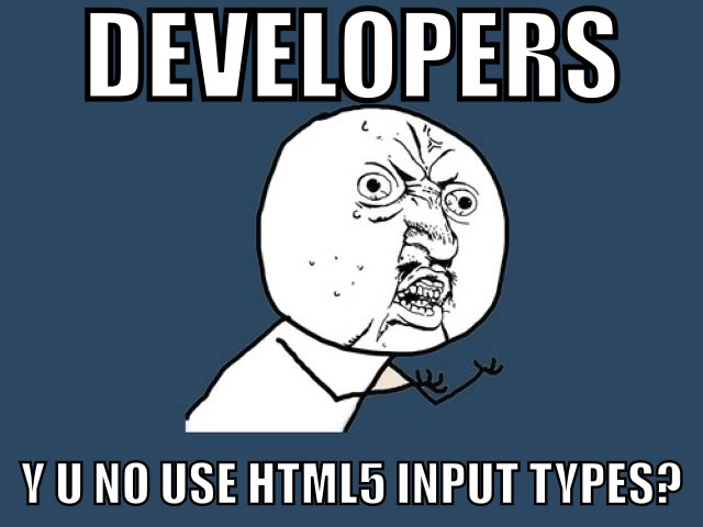 DEVELOPERS Y U NO USE HTML5 INPUT TYPES? Y U NO Guy Meme